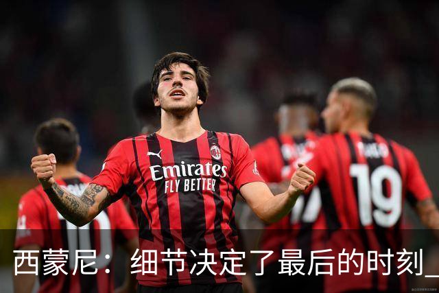 西蒙尼：细节决定了最后的时刻 双方都踢得不舒服